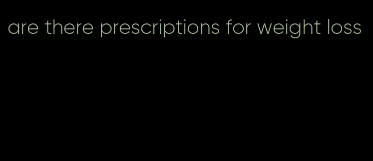 are there prescriptions for weight loss