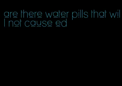 are there water pills that will not cause ed