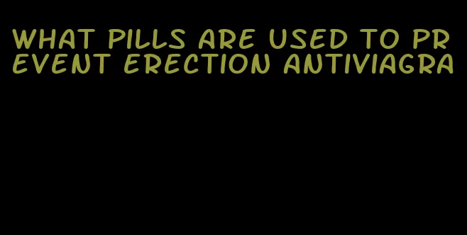 what pills are used to prevent erection antiviagra