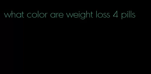 what color are weight loss 4 pills