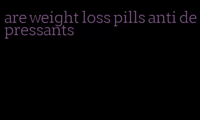 are weight loss pills anti depressants