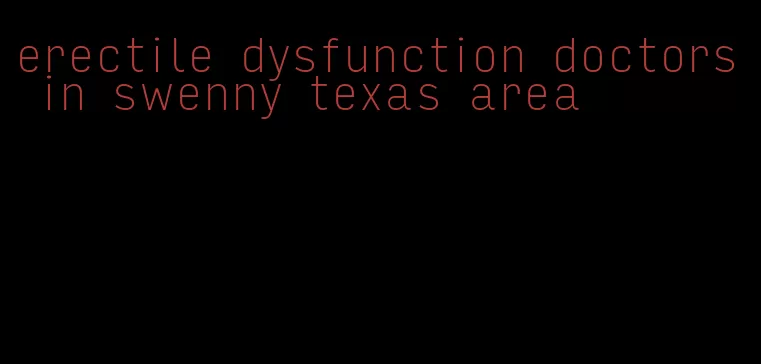 erectile dysfunction doctors in swenny texas area