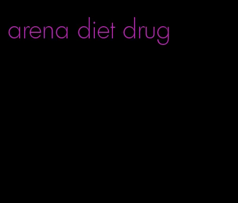 arena diet drug