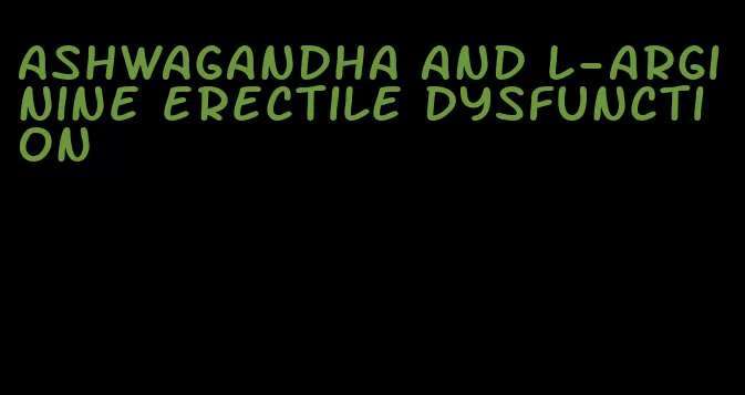 ashwagandha and l-arginine erectile dysfunction