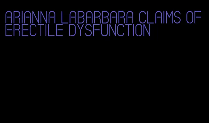 arianna labarbara claims of erectile dysfunction