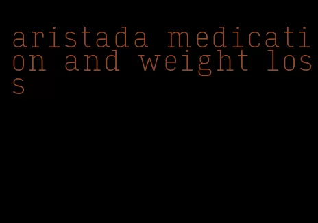 aristada medication and weight loss