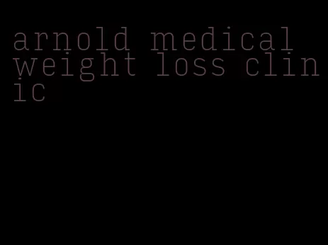 arnold medical weight loss clinic