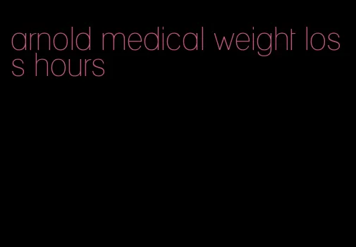 arnold medical weight loss hours