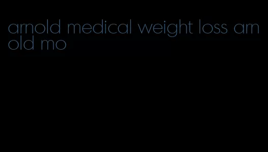 arnold medical weight loss arnold mo