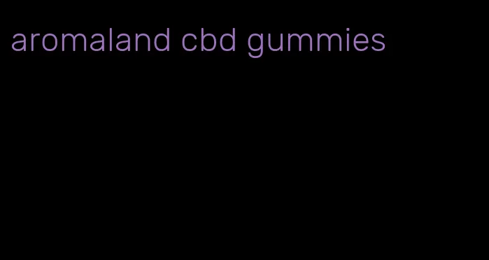 aromaland cbd gummies