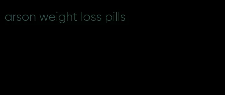 arson weight loss pills