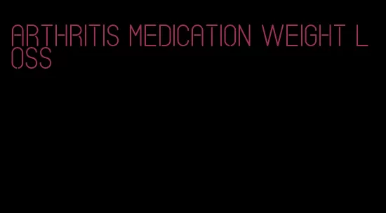 arthritis medication weight loss