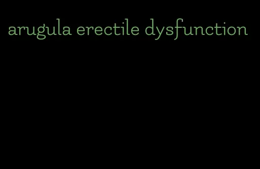 arugula erectile dysfunction