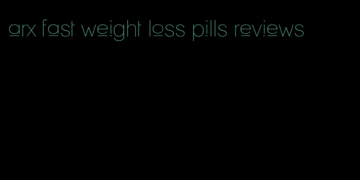 arx fast weight loss pills reviews