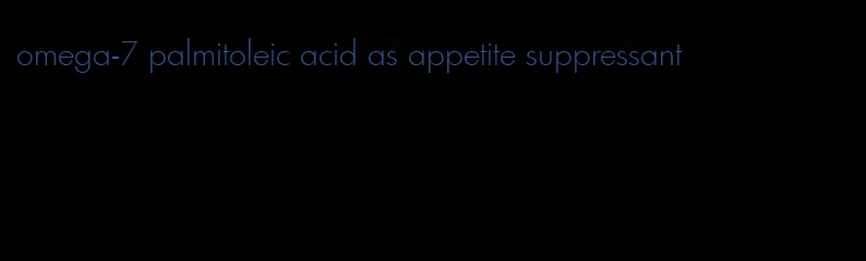 omega-7 palmitoleic acid as appetite suppressant