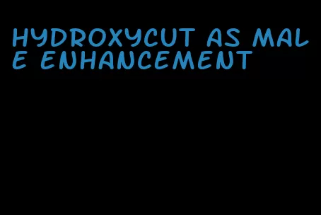 hydroxycut as male enhancement