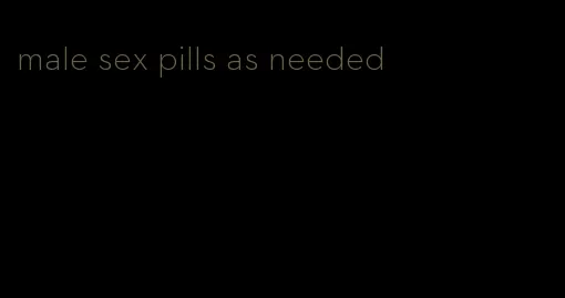 male sex pills as needed