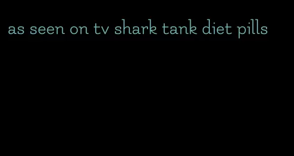 as seen on tv shark tank diet pills