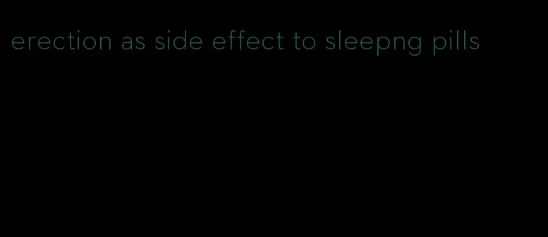 erection as side effect to sleepng pills