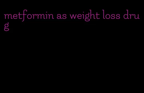 metformin as weight loss drug