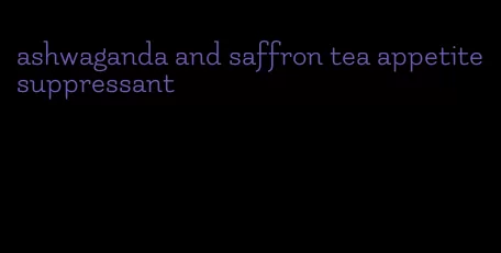 ashwaganda and saffron tea appetite suppressant