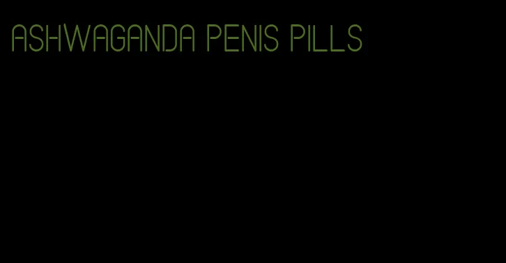 ashwaganda penis pills