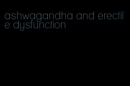 ashwagandha and erectile dysfunction