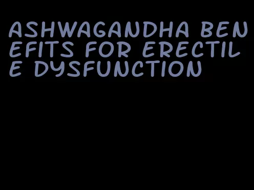 ashwagandha benefits for erectile dysfunction