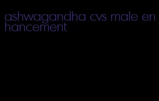 ashwagandha cvs male enhancement