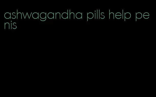 ashwagandha pills help penis