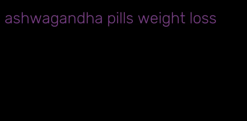 ashwagandha pills weight loss