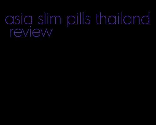 asia slim pills thailand review