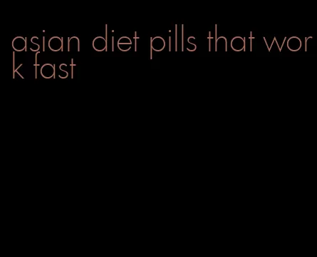 asian diet pills that work fast