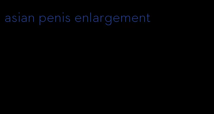 asian penis enlargement