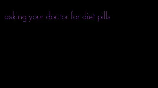 asking your doctor for diet pills