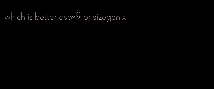 which is better asox9 or sizegenix