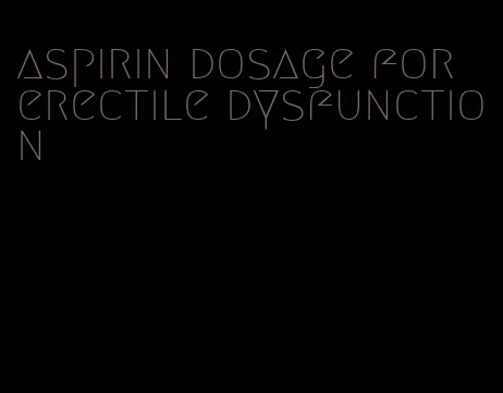 aspirin dosage for erectile dysfunction