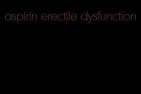 aspirin erectile dysfunction