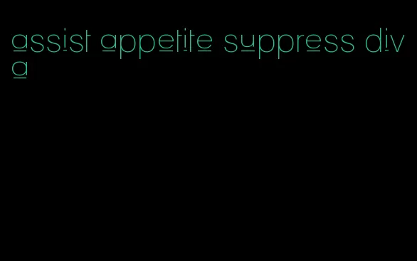 assist appetite suppress diva