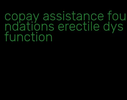 copay assistance foundations erectile dysfunction