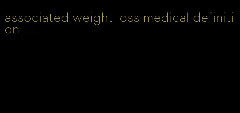 associated weight loss medical definition