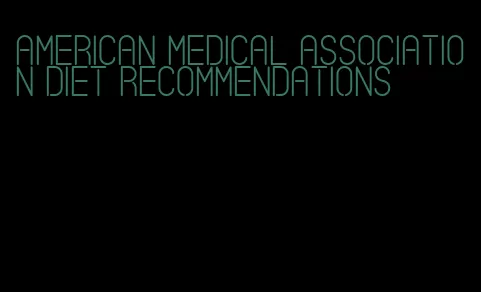 american medical association diet recommendations