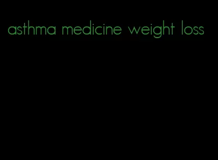 asthma medicine weight loss