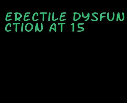 erectile dysfunction at 15