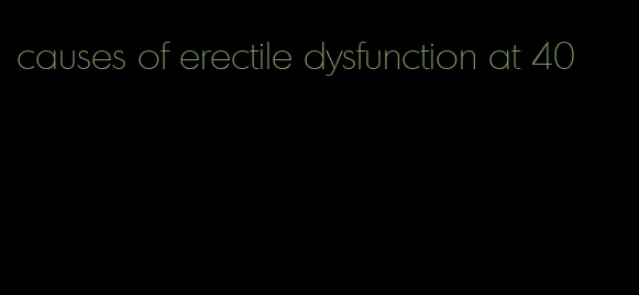 causes of erectile dysfunction at 40