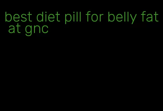 best diet pill for belly fat at gnc