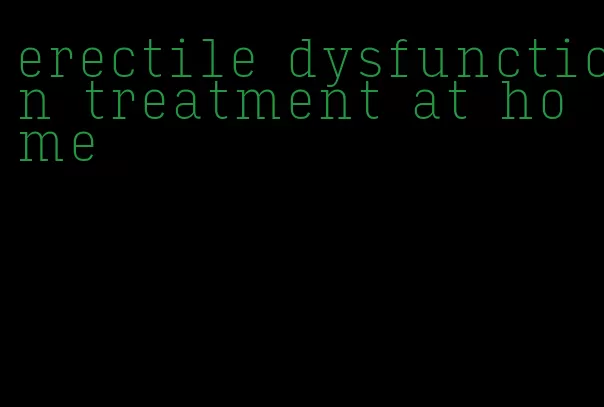 erectile dysfunction treatment at home