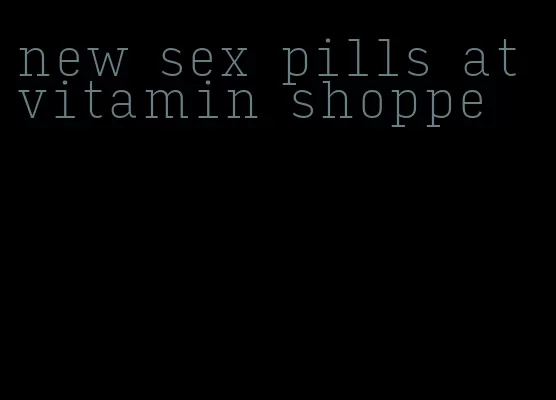 new sex pills at vitamin shoppe