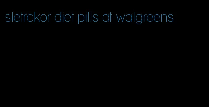 sletrokor diet pills at walgreens