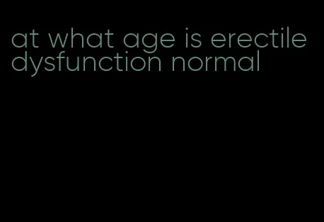 at what age is erectile dysfunction normal